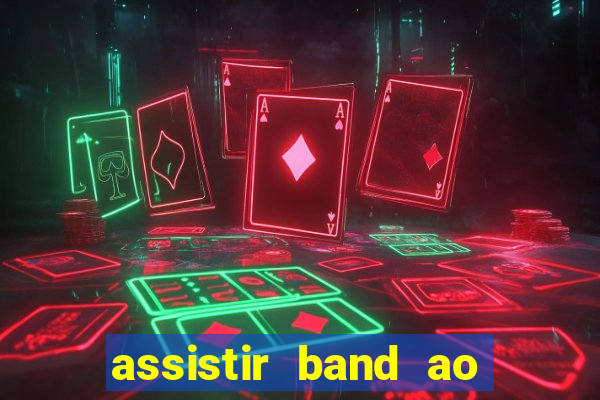 assistir band ao vivo multicanais